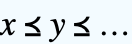 x<=y<=...