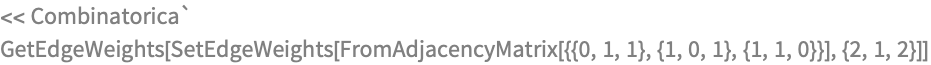 << Combinatorica`
GetEdgeWeights[
 SetEdgeWeights[
  FromAdjacencyMatrix[{{0, 1, 1}, {1, 0, 1}, {1, 1, 0}}], {2, 1, 2}]]