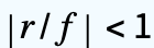 |r/f|<1 |r/f|<1