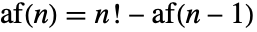 TemplateBox[{n}, AlternatingFactorial]=n!-TemplateBox[{{n, -, 1}}, AlternatingFactorial]