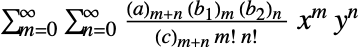 sum_(m=0)^inftysum_(n=0)^infty(TemplateBox[{a, {m, +, n}}, Pochhammer] TemplateBox[{{b, _, 1}, m}, Pochhammer] TemplateBox[{{b, _, 2}, n}, Pochhammer] )/(TemplateBox[{c, {m, +, n}}, Pochhammer]m! n!)x^m y^n