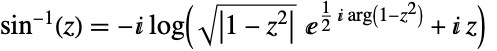 sin^(-1)(z)=-ⅈ log(sqrt(TemplateBox[{{1, -, {z, ^, 2}}}, Abs]) ⅇ^(1/2 ⅈ arg(1-z^2))+ⅈ z)