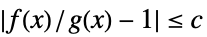 TemplateBox[{{{{f, (, x, )}, /, {g, (, x, )}}, -, 1}}, Abs]<=c