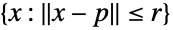 {x:TemplateBox[{{x, -, p}}, Norm]<=r}