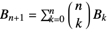 B_(n+1)=sum_(k=0)^nTemplateBox[{n, k}, Binomial]B_k