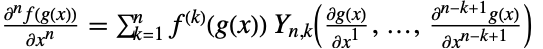 (partial^nf(g(x)))/(partialx^n)=sum_(k=1)^nf^((k))(g(x)) TemplateBox[{n, k, {{(, {partial, {g, (, x, )}}, )}, /, {(, {partial, {x, ^, 1}}, )}}, ..., {{(, {{partial, ^, {(, {n, -, k, +, 1}, )}}, {g, (, x, )}}, )}, /, {(, {partial, {x, ^, {(, {n, -, k, +, 1}, )}}}, )}}}, BellY]