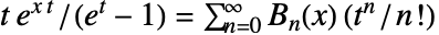 te^(xt)/(e^t-1)=sum_(n=0)^(infty)TemplateBox[{n, x}, BernoulliB2](t^n/n!)