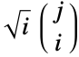 sqrt(i) TemplateBox[{j, i}, Binomial]