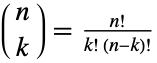 TemplateBox[{n, k}, Binomial]=(n!)/(k! (n-k)!)