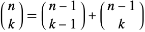 TemplateBox[{n, k}, Binomial]=TemplateBox[{{n, -, 1}, {k, -, 1}}, Binomial]+TemplateBox[{{n, -, 1}, k}, Binomial]