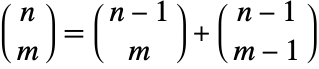 TemplateBox[{n, m}, Binomial]=TemplateBox[{{n, -, 1}, m}, Binomial]+TemplateBox[{{n, -, 1}, {m, -, 1}}, Binomial]