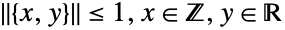 TemplateBox[{{{, {x, ,, y}, }}}, Norm]<=1,x in Z,y in R