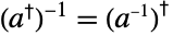 TemplateBox[{{(, TemplateBox[{a}, ConjugateTranspose], )}}, Inverse]=TemplateBox[{{(, TemplateBox[{a}, Inverse], )}}, ConjugateTranspose]