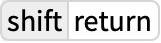 TemplateBox[{shift, return}, Key1, BaseStyle -> {Notes, FontWeight -> Plain, FontFamily -> Source Sans Pro}]