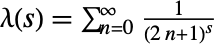 TemplateBox[{s}, DirichletLambda]=sum_(n=0)^infty1/((2n+1)^s)