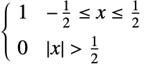  1 -1/2<=x<=1/2; 0 TemplateBox[{x}, Abs]>1/2; 