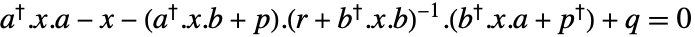 TemplateBox[{a}, ConjugateTranspose].x.a-x-(TemplateBox[{a}, ConjugateTranspose].x.b+p).TemplateBox[{{(, {r, +, {TemplateBox[{b}, ConjugateTranspose], ., x, ., b}}, )}}, Inverse].(TemplateBox[{b}, ConjugateTranspose].x.a+TemplateBox[{p}, ConjugateTranspose])+q=0