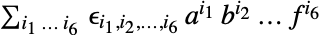 sum_( i_1... i_6) epsilon_(i_1,i_2,...,i_6)TemplateBox[{a, {i, _, 1}}, Superscript] TemplateBox[{b, {i, _, 2}}, Superscript]... TemplateBox[{f, {i, _, 6}}, Superscript]