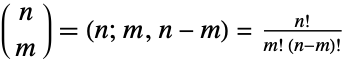 TemplateBox[{n, m}, Binomial]=(n;m,n-m)=(n!)/(m! (n-m)!)