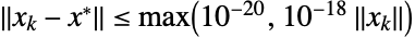 TemplateBox[{{{x, _, k}, -, {x, ^, *}}}, Norm]<=max(10^(-20),10^(-18)TemplateBox[{{x, _, k}}, Norm])