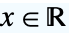 x in TemplateBox[{}, Reals]