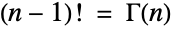 (n-1)! = TemplateBox[{n}, Gamma]