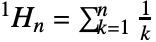 TemplateBox[{1, n}, HyperHarmonicNumber]=sum_(k=1)^n1/k