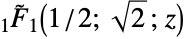 TemplateBox[{{1, /, 2}, {sqrt(, 2, )}, z}, Hypergeometric1F1Regularized]