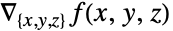 TemplateBox[{{f, (, {x, ,, y, ,, z}, )}, {{, {x, ,, y, ,, z}, }}}, Grad]