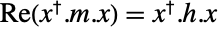 Re(TemplateBox[{x}, ConjugateTranspose].m.x)=TemplateBox[{x}, ConjugateTranspose].h.x