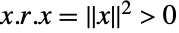 x.r.x=TemplateBox[{x}, Norm]^2>0