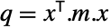 q=TemplateBox[{x}, Transpose].m.x