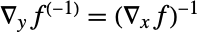 TemplateBox[{{f, ^, {(, {(, {-, 1}, )}, )}}, y}, Grad]=TemplateBox[{{(, TemplateBox[{f, x}, Grad, SyntaxForm -> Del], )}}, Inverse]