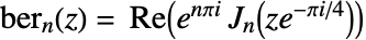 TemplateBox[{n, z}, KelvinBer2]= Re(e^(npii)TemplateBox[{n, {z, , {e, ^, {(, {{-, pi}, , {i, /, 4}}, )}}}}, BesselJ])