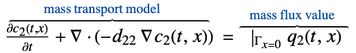  (partialc_2(t,x))/(partialt)+del .(-d_(22) del c_2(t,x))^(︷^(             mass transport model                  )) =|_(Gamma_(x=0))q_2(t,x)^(︷^(    mass flux value     ))