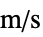 TemplateBox[{InterpretationBox[, 1], {"m", , "/", , "s"}, meters per second, {{(, "Meters", )}, /, {(, "Seconds", )}}}, QuantityTF]