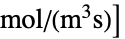 TemplateBox[{InterpretationBox[, 1], {"mol", , "/(", , {"m", ^, 3}, , "s", , ")"}, moles per meter cubed second, {{(, "Moles", )}, /, {(, {{"Meters", ^, 3},  , "Seconds"}, )}}}, QuantityTF]]