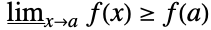 TemplateBox[{{f, (, x, )}, x, a}, MinLimit2Arg]>=f(a)