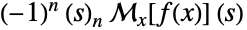 (-1)^n TemplateBox[{s, n}, Pochhammer] TemplateBox[{{f, (, x, )}, x, s}, MellinTransform1]