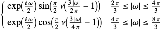 exp((ⅈ omega)/2) sin(pi/2 nu((3 TemplateBox[{omega}, Abs])/(2 pi)-1)) (2 pi)/3<=TemplateBox[{omega}, Abs]<=(4 pi)/3; exp((ⅈ omega)/2) cos(pi/2 nu((3 TemplateBox[{omega}, Abs])/(4 pi)-1)) (4 pi)/3<=TemplateBox[{omega}, Abs]<=(8 pi)/3