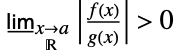 _(x->_(TemplateBox[{}, Reals])a)TemplateBox[{{{(, {f, (, x, )}, )}, /, {(, {g, (, x, )}, )}}}, Abs]>0