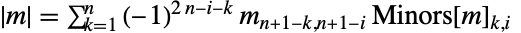 TemplateBox[{m}, Det]=sum_(k=1)^n(-1)^(2 n-i-k) m_(n+1-k,n+1-i) Minors[m]_(k,i)