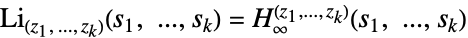 TemplateBox[{TemplateBox[{{{z, _, 1}, ,,  , ..., ,,  , {z, _, k}}}, ImplicitList], TemplateBox[{{{s, _, {(, 1, )}}, ,, ..., ,, {s, _, {(, k, )}}}}, ImplicitList]}, MultiplePolyLog]=TemplateBox[{infty, TemplateBox[{{{z, _, 1}, ,, ..., ,,  , {z, _, k}}}, ImplicitList], TemplateBox[{{{s, _, 1}, ,, ..., ,, {s, _, k}}}, ImplicitList]}, MultipleHarmonicNumber3]