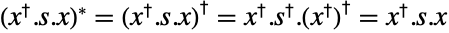 TemplateBox[{{(, {TemplateBox[{x}, ConjugateTranspose, SyntaxForm -> SuperscriptBox], ., s, ., x}, )}}, Conjugate]=TemplateBox[{{(, {TemplateBox[{x}, ConjugateTranspose, SyntaxForm -> SuperscriptBox], ., s, ., x}, )}}, ConjugateTranspose]=TemplateBox[{x}, ConjugateTranspose].TemplateBox[{s}, ConjugateTranspose].TemplateBox[{{(, TemplateBox[{x}, ConjugateTranspose, SyntaxForm -> SuperscriptBox], )}}, ConjugateTranspose]=TemplateBox[{x}, ConjugateTranspose].s.x