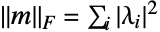 TemplateBox[{m, TemplateBox[{}, Frobenius, InterpretationFunction -> ("Frobenius" & )]}, Norm2]=sum_iTemplateBox[{{lambda, _, i}}, Abs]^2
