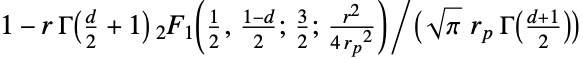 1-r TemplateBox[{{{d, /, 2}, +, 1}}, Gamma] TemplateBox[{{1, /, 2}, {{(, {1, -, d}, )}, /, 2}, {3, /, 2}, {{(, {r, ^, 2}, )}, /, {(, {4,  , {{r, _, p}, ^, 2}}, )}}}, Hypergeometric2F1]/(sqrt(pi) r_p TemplateBox[{{{(, {d, +, 1}, )}, /, 2}}, Gamma])