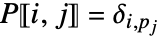 P〚i,j〛=TemplateBox[{{i, ,, {p, _, j}}}, KroneckerDeltaSeq]