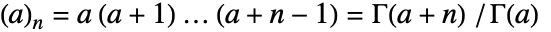 TemplateBox[{a, n}, Pochhammer]=a (a+1) ... (a+n-1)=TemplateBox[{{a, +, n}}, Gamma] /TemplateBox[{a}, Gamma]