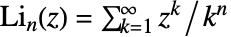 TemplateBox[{n, z}, PolyLog]=sum_(k=1)^(infty)z^k/k^n