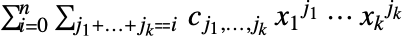 sum_(i=0)^nsum_(j_1+...+j_k⩵i) c_(j_1,...,j_k)TemplateBox[{{x, _, 1}, {j, _, 1}}, Superscript] TemplateBox[{{...,  , {x, _, k}}, {j, _, k}}, Superscript]